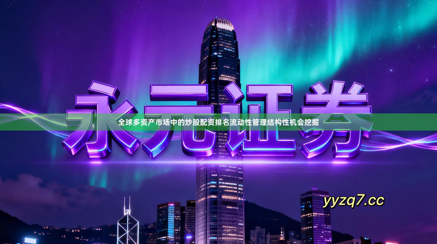 全球多资产市场中的炒股配资排名流动性管理结构性机会挖掘