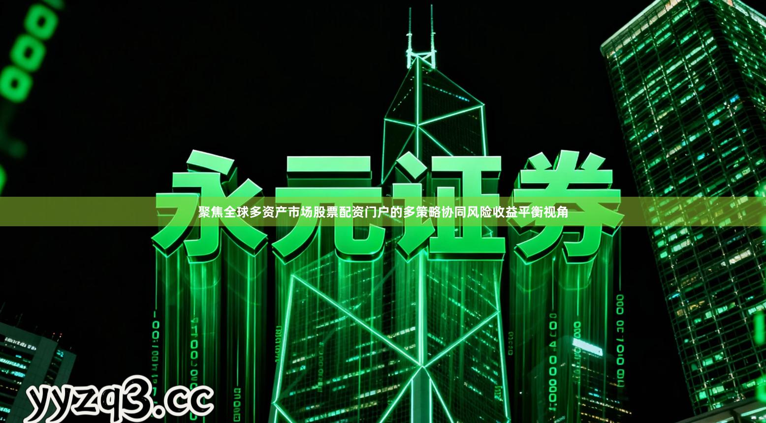 聚焦全球多资产市场股票配资门户的多策略协同风险收益平衡视角