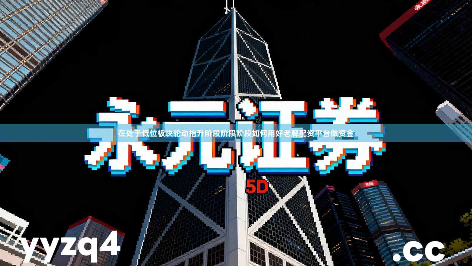 在处于低位板块轮动抬升阶段阶段阶段如何用好老牌配资平台做资金